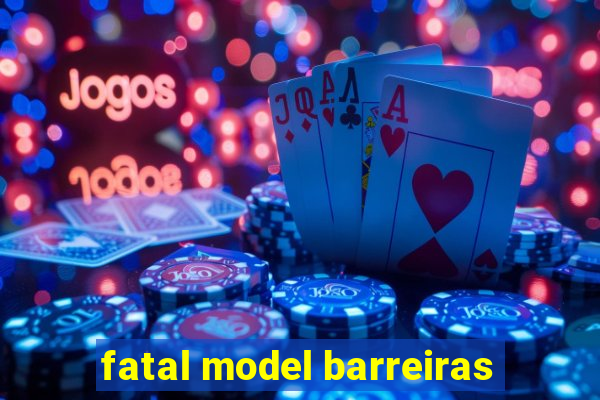 fatal model barreiras